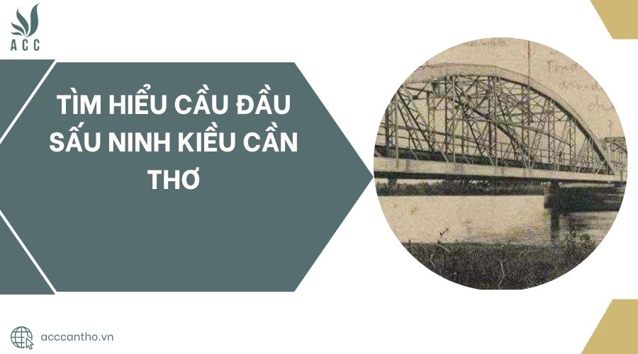 Tìm hiểu Cầu đầu sấu Ninh Kiều Cần Thơ