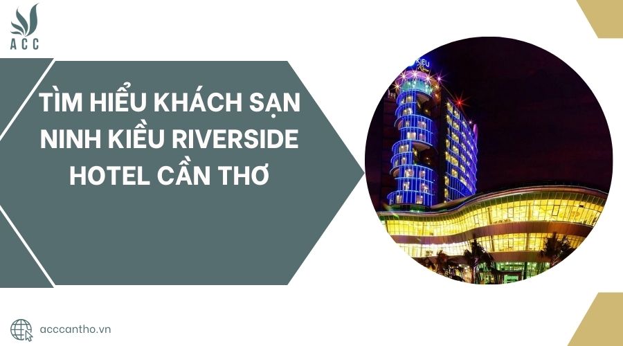 Tìm hiểu Khách sạn Ninh Kiều Riverside Hotel Cần Thơ