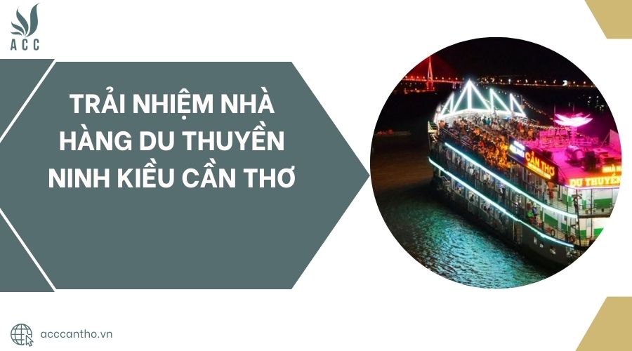 Trải nhiệm Nhà hàng du thuyền Ninh Kiều Cần Thơ