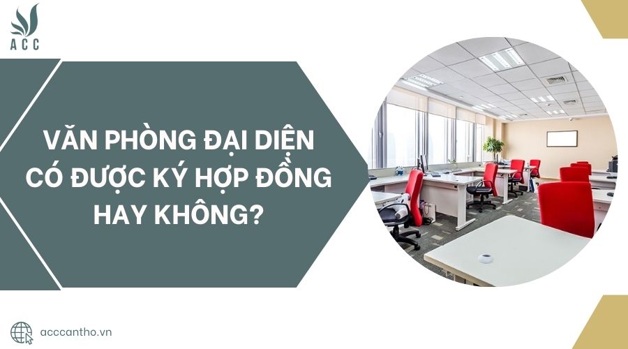 Văn phòng đại diện có được ký hợp đồng hay không?