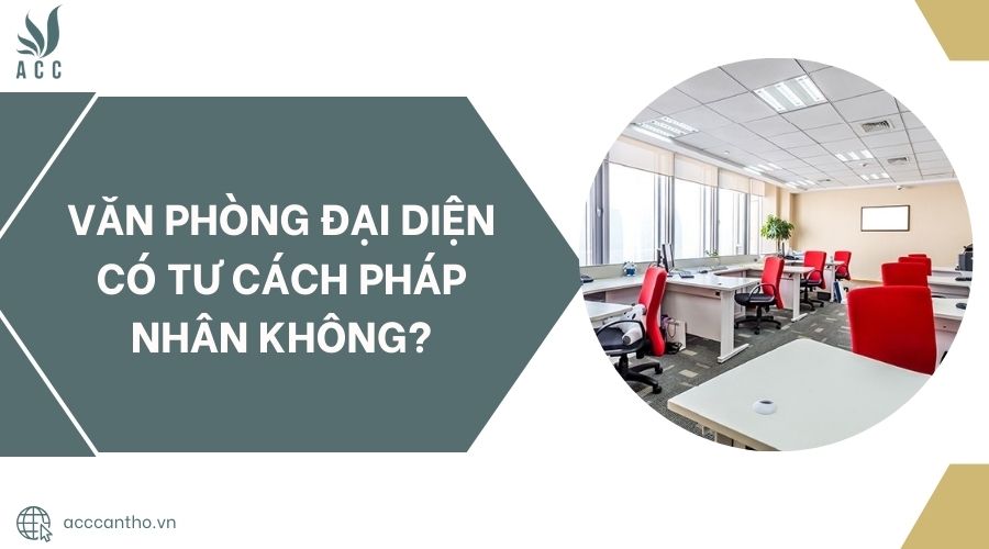 Văn phòng đại diện có tư cách pháp nhân không?