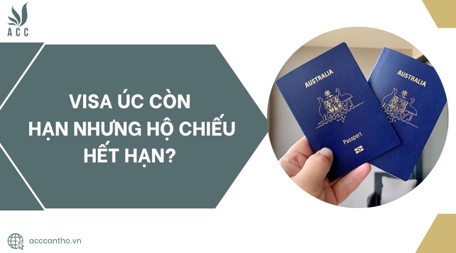 Visa Úc còn hạn nhưng hộ chiếu hết hạn?