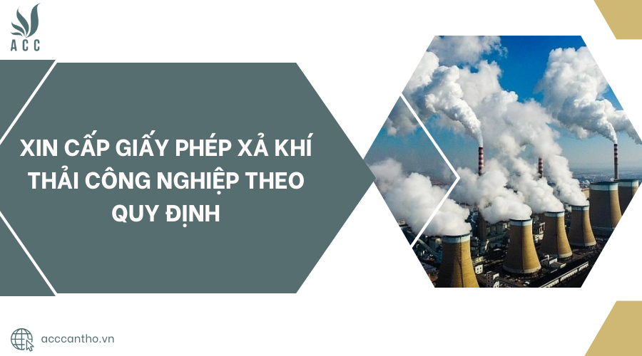 Xin cấp giấy phép xả khí thải công nghiệp theo quy định 