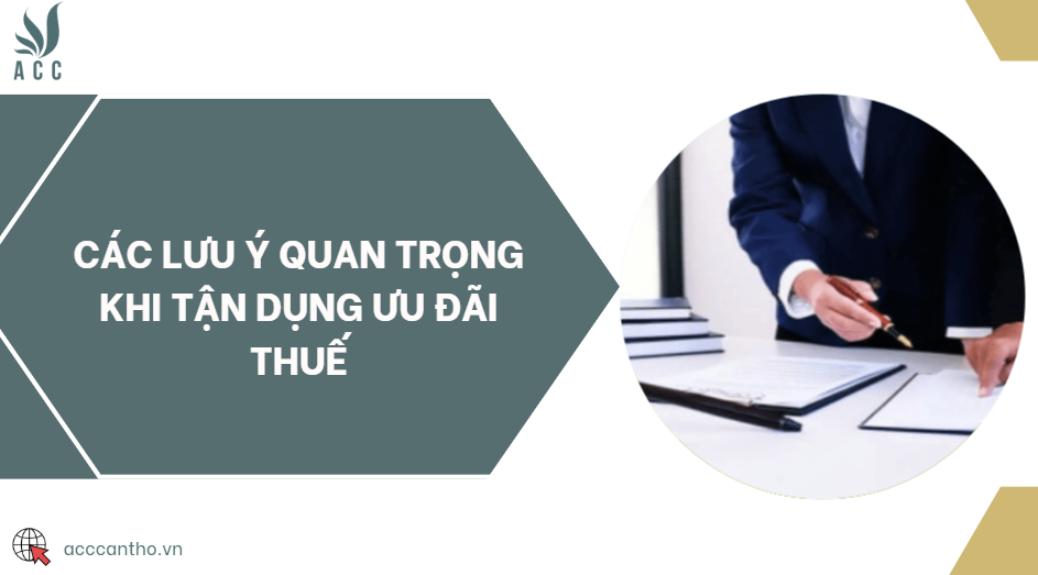 Các lưu ý quan trọng khi tận dụng ưu đãi thuế
