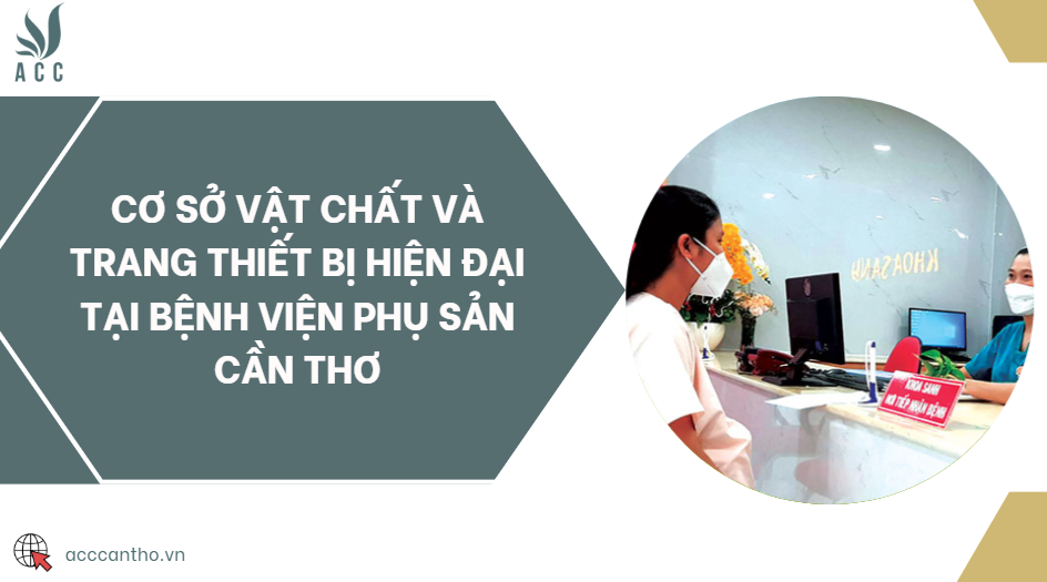 Cơ sở vật chất và trang thiết bị hiện đại tại Bệnh viện Phụ sản Cần Thơ