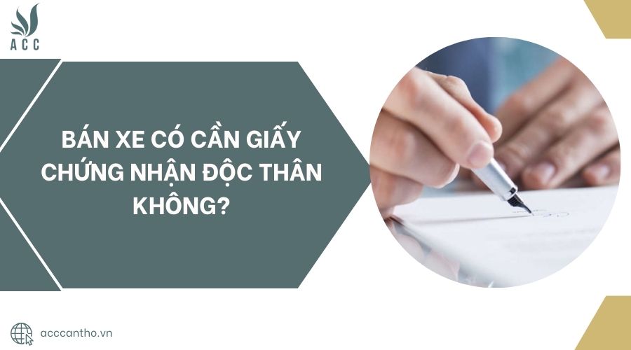 B&aacute;n xe c&oacute; cần giấy chứng nhận độc th&acirc;n kh&ocirc;ng?.jpg