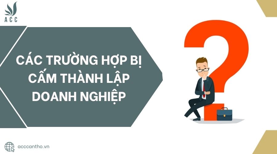 Các trường hợp bị cấm thành lập doanh nghiệp.jpg