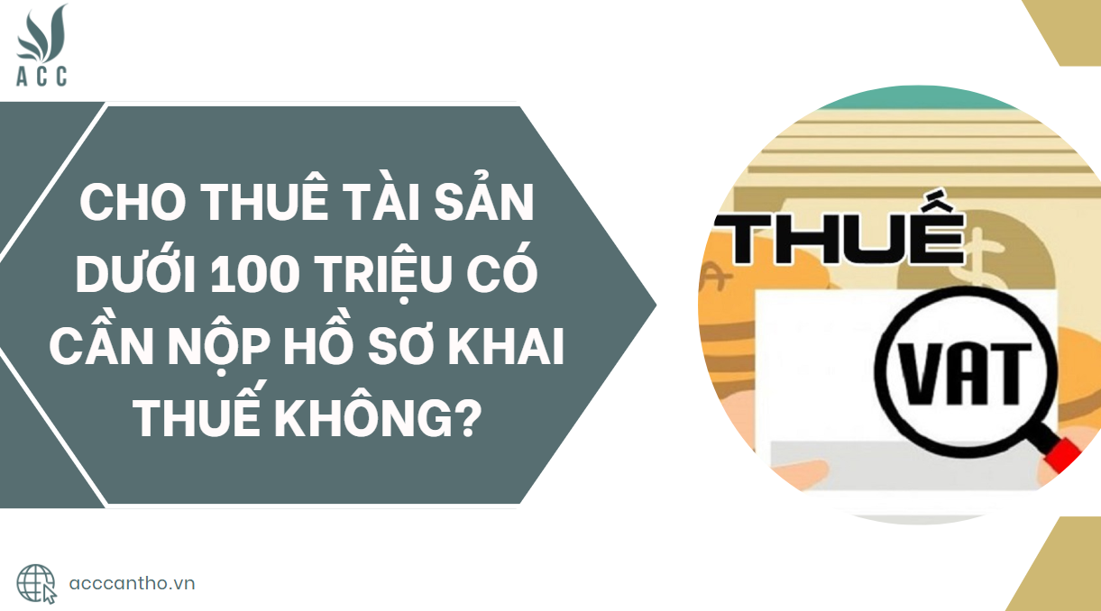 Cho thuê tài sản dưới 100 triệu có cần nộp hồ sơ khai thuế không?.jpg