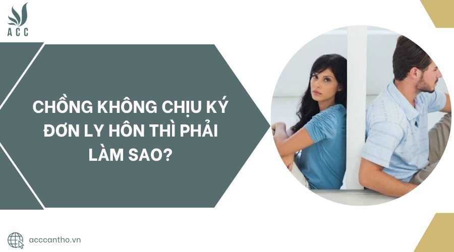Chồng không chịu ký đơn ly hôn thì phải làm sao?.jpg