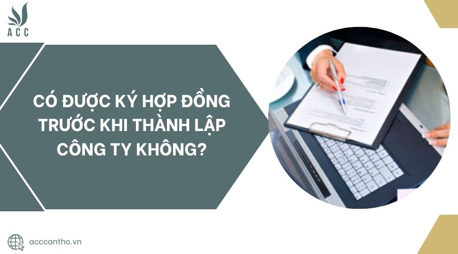 Có được ký hợp đồng trước khi thành lập công ty không?.jpg