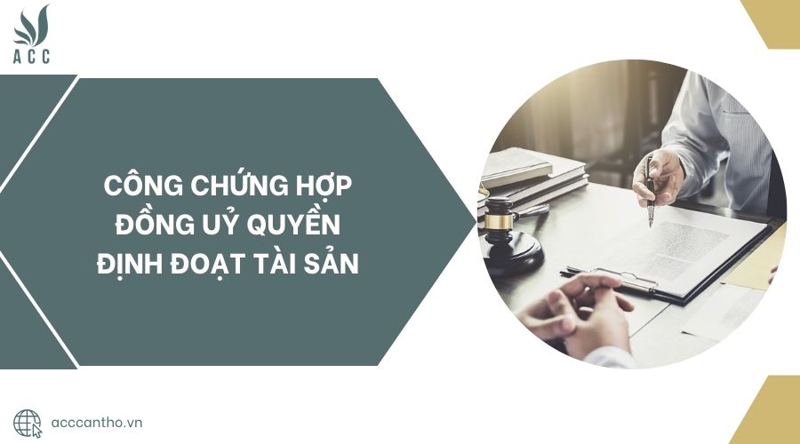 Công chứng Hợp đồng uỷ quyền định đoạt tài sản.jpg