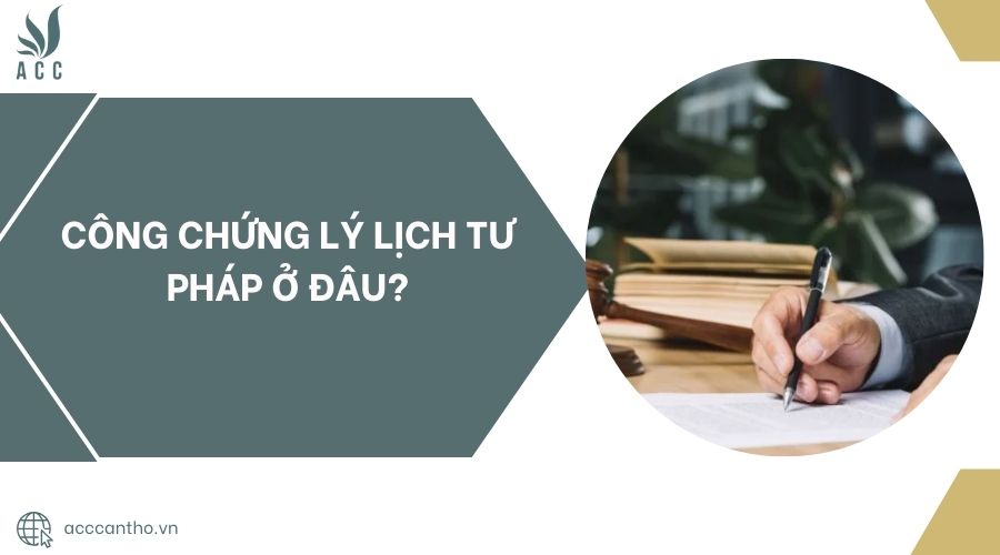 Công chứng lý lịch tư pháp ở đâu?.jpg