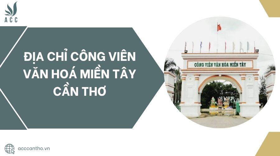 Địa chỉ Công Viên Văn Hoá Miền Tây Cần Thơ.jpg