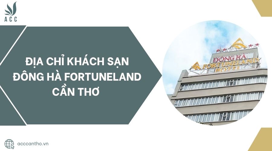 Địa chỉ Khách sạn Đông Hà Fortuneland Cần Thơ.jpg