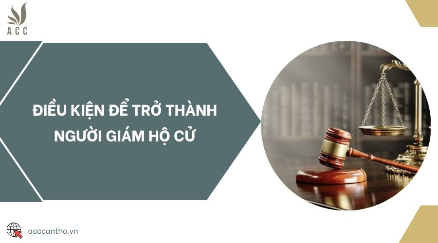 Điều kiện để trở thành người giám hộ cử
