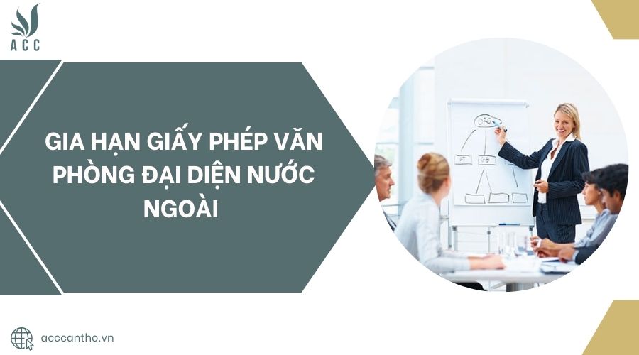 Gia hạn giấy phép văn phòng đại diện nước ngoài