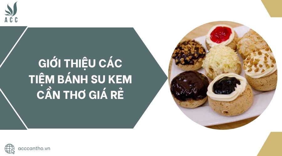 Giới thiệu các tiệm bánh su kem Cần Thơ giá rẻ.jpg