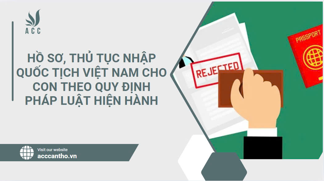 Hồ sơ, thủ tục nhập quốc tịch Việt Nam cho con theo quy định pháp luật hiện hành.jpg