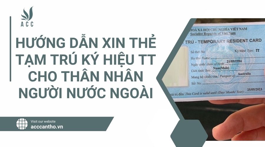Hướng dẫn xin thẻ tạm trú ký hiệu TT cho thân nhân người nước ngoài