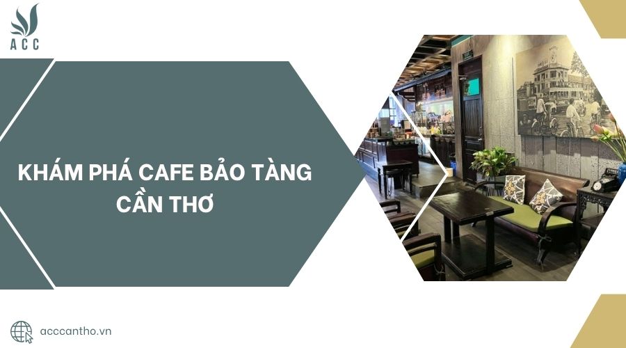 Khám phá Cafe Bảo Tàng Cần Thơ.jpg