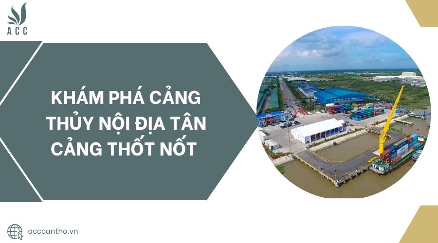 Khám phá Cảng thủy nội địa Tân Cảng Thốt Nốt.jpg