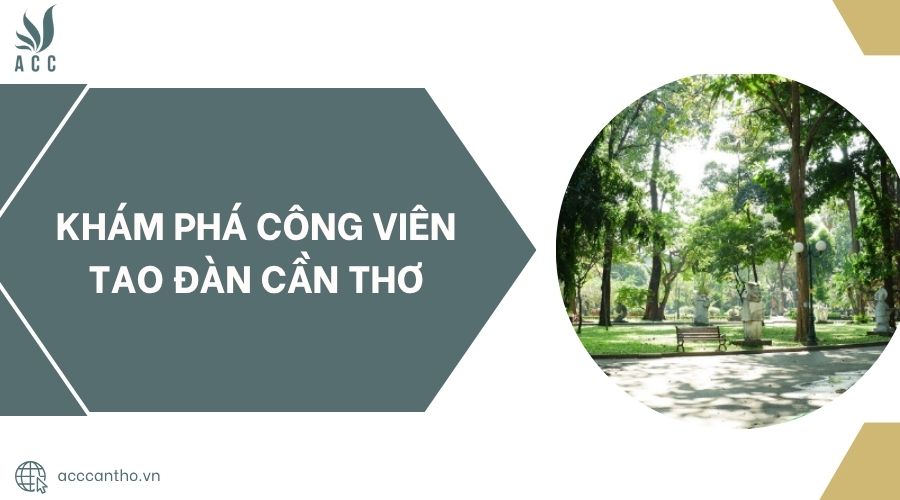 Khám phá Công Viên Tao Đàn Cần Thơ.jpg
