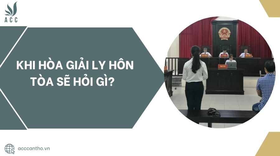 Khi hòa giải ly hôn tòa sẽ hỏi gì?.jpg