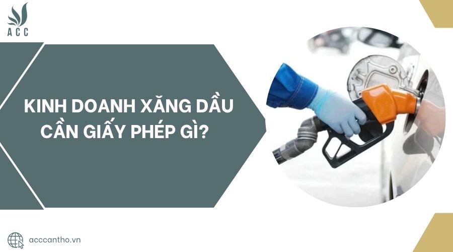 Kinh doanh xăng dầu cần giấy phép gì?.jpg