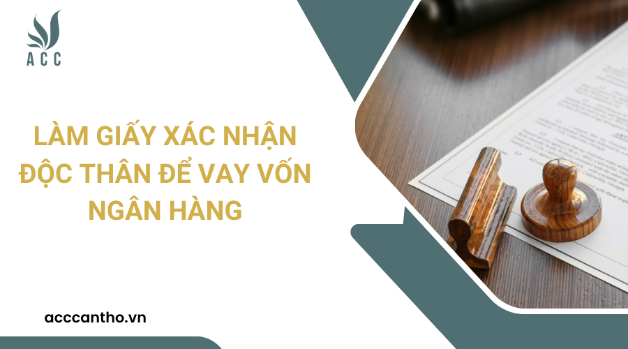 L&agrave;m giấy x&aacute;c nhận độc th&acirc;n để vay vốn ng&acirc;n h&agrave;ng