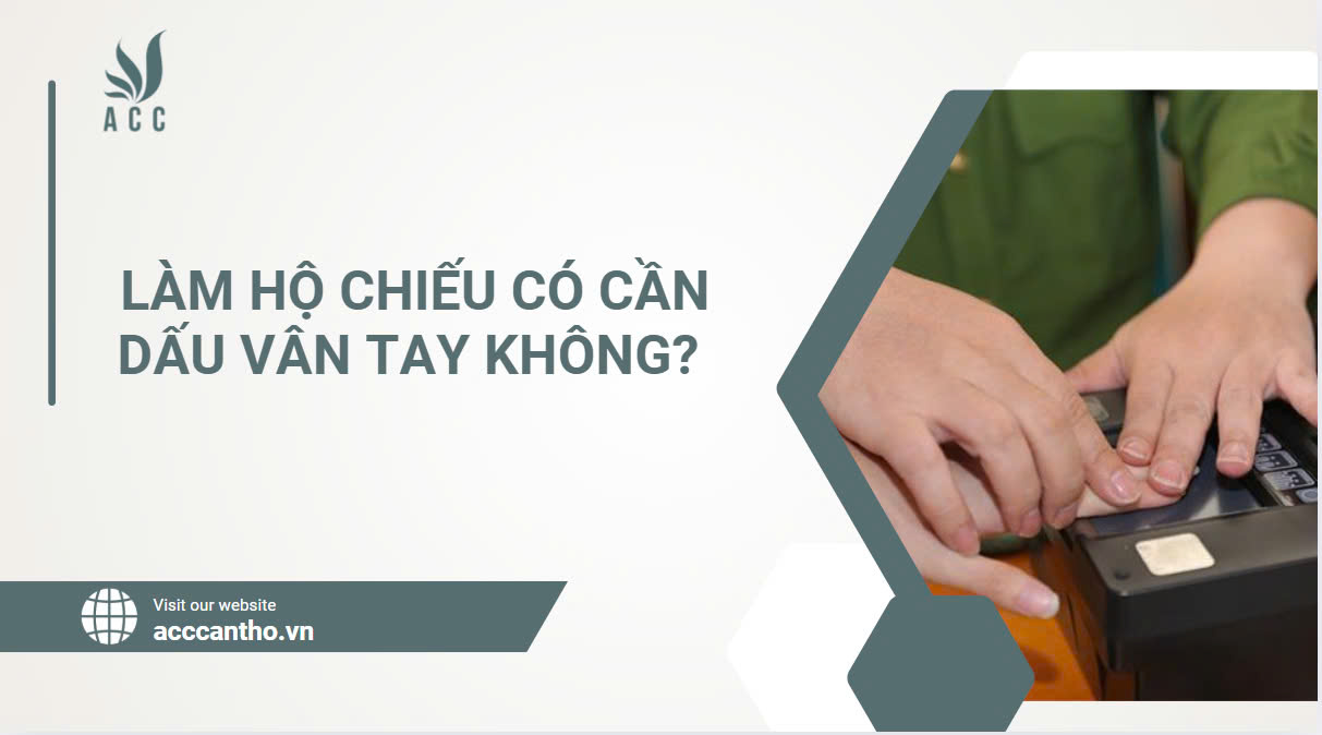 Làm hộ chiếu có cần dấu vân tay không? 