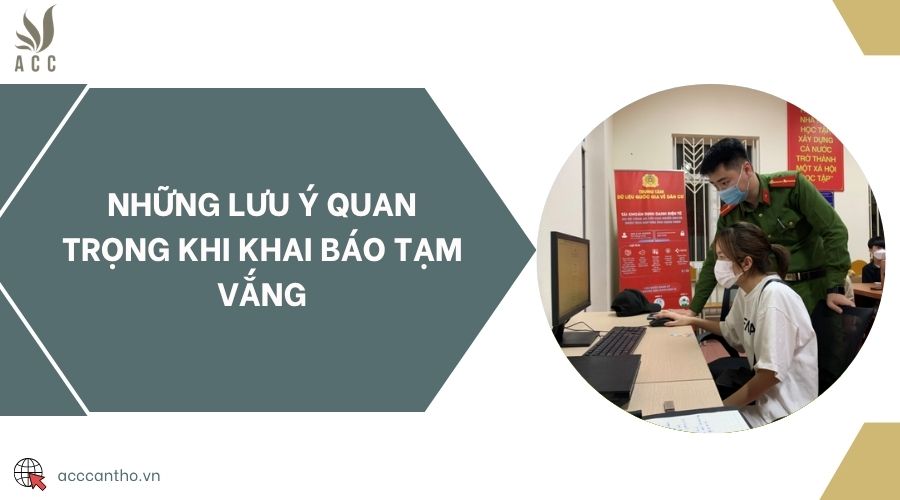 Những lưu ý quan trọng khi khai báo tạm vắng