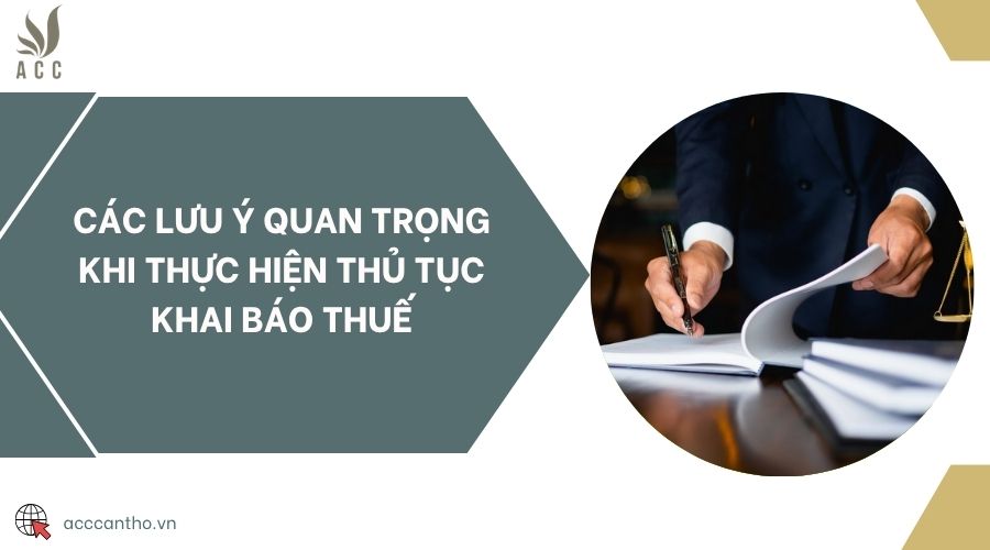 Các lưu ý quan trọng khi thực hiện thủ tục khai báo thuế
