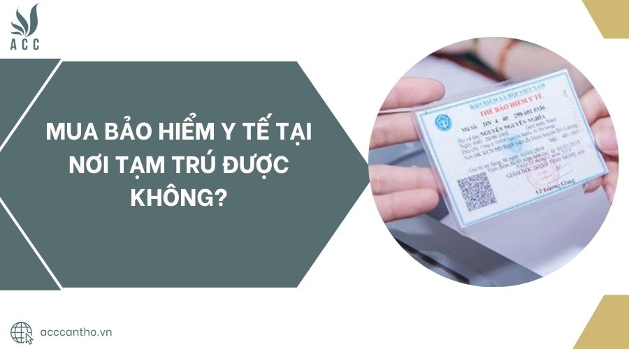 Mua bảo hiểm y tế tại nơi tạm tr&uacute; được kh&ocirc;ng?
