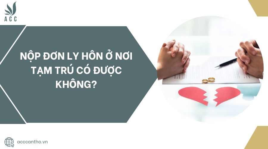 Nộp đơn ly hôn ở nơi tạm trú có được không?