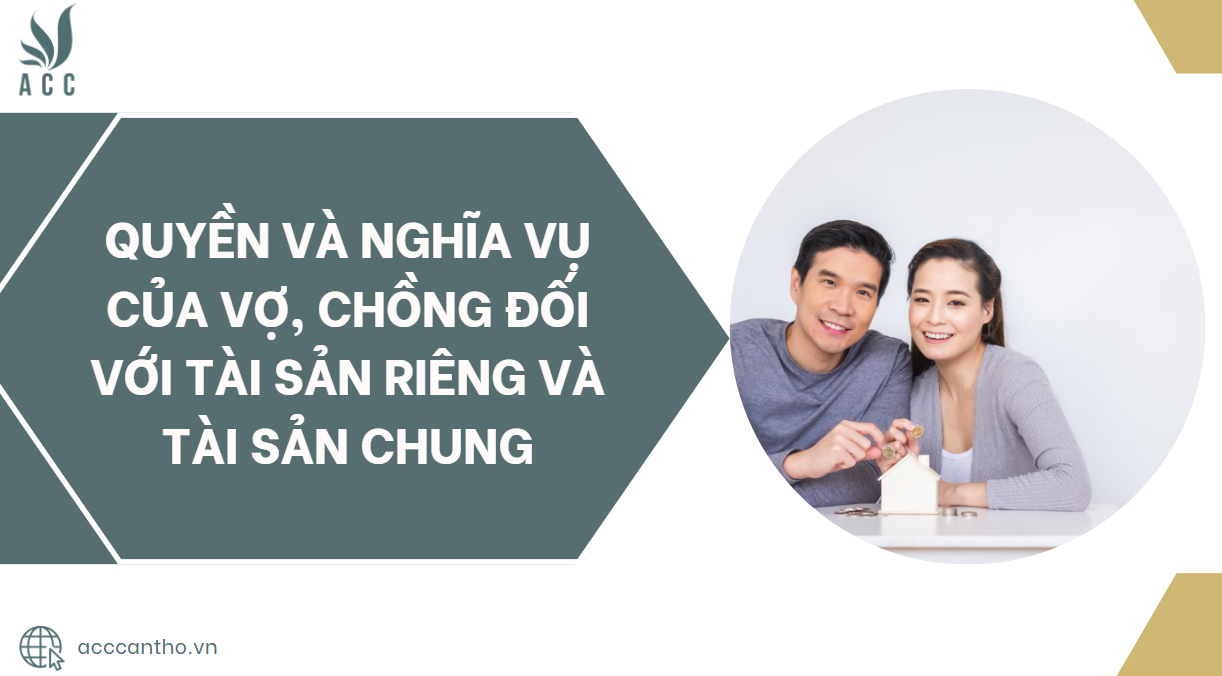 Quyền và nghĩa vụ của vợ, chồng đối với tài sản riêng và tài sản chung.jpg