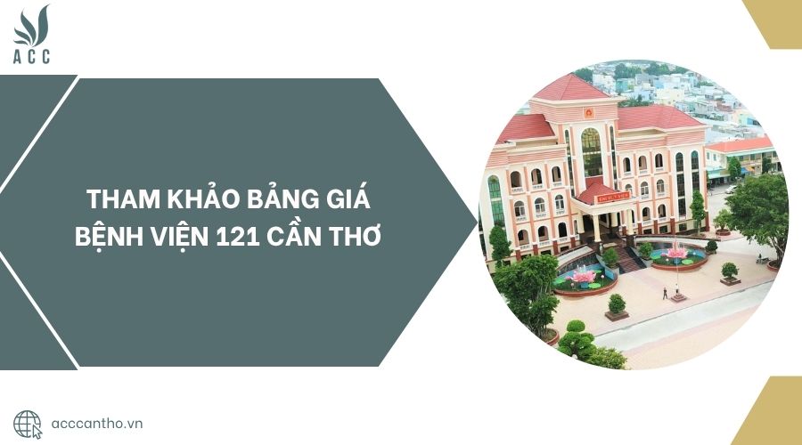 Tham khảo bảng gi&aacute; bệnh viện 121 Cần Thơ.jpg