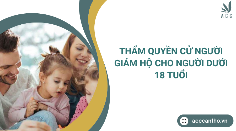 Thẩm quyền cử người giám hộ cho người dưới 18 tuổi