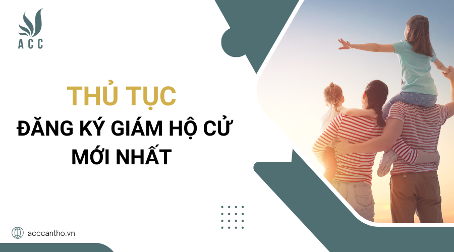Thủ tục đăng ký giám hộ cử mới nhất