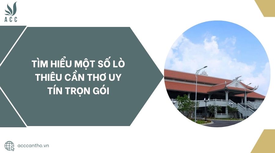 Tìm hiểu một số lò thiêu Cần Thơ uy tín trọn gói.jpg