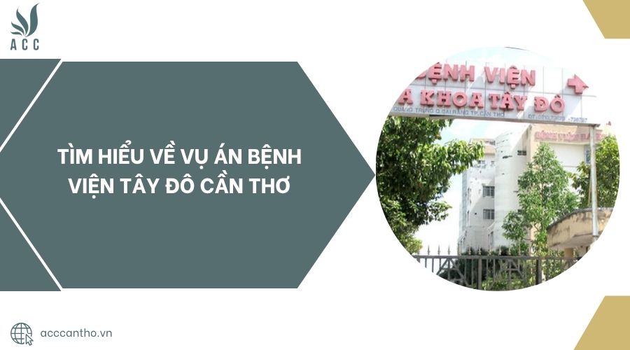 Tìm hiểu về vụ án Bệnh viện Tây Đô Cần Thơ.jpg