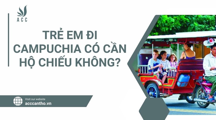 Trẻ em đi Campuchia có cần hộ chiếu không.jpg