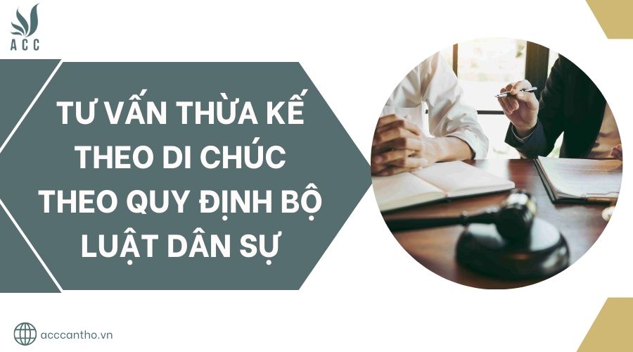 Tư vấn thừa kế theo di chúc theo quy định Bộ luật Dân sự.jpg