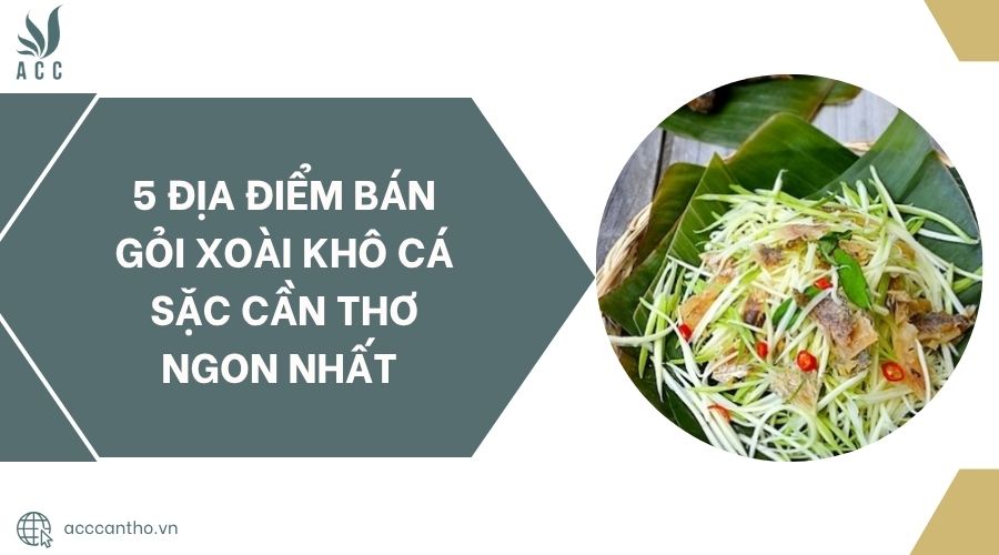5 địa điểm bán gỏi xoài khô cá sặc Cần Thơ ngon nhất .jpg