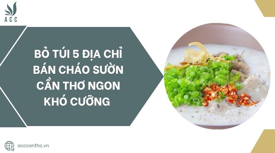 Bỏ túi 5 địa chỉ bán cháo sườn Cần Thơ ngon khó cưỡng.jpg