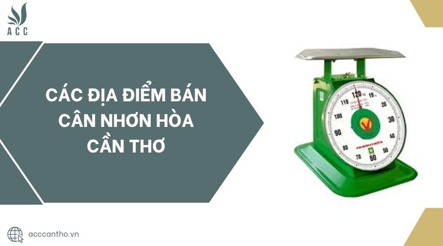 Các địa điểm bán Cân Nhơn Hòa Cần Thơ.jpg