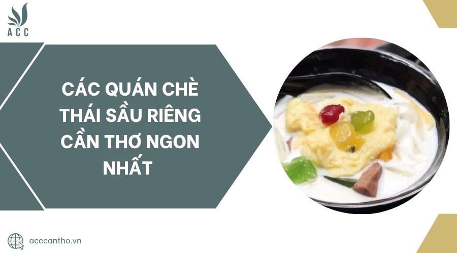 Các quán Chè Thái Sầu Riêng Cần Thơ ngon nhất.jpg