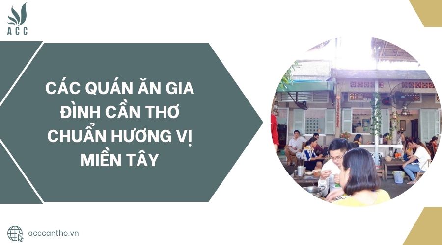 Các quán ăn gia đình Cần Thơ chuẩn hương vị miền Tây.jpg