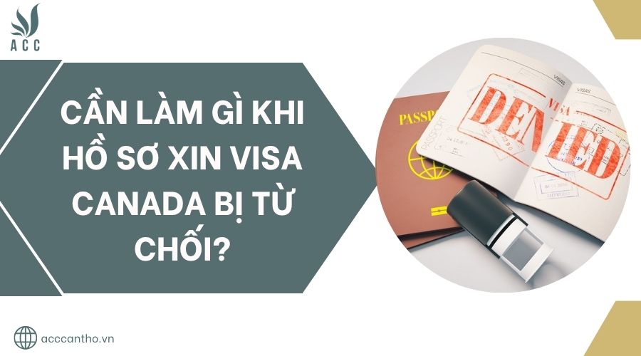 Cần làm gì khi hồ sơ xin visa Canada bị từ chối?.jpg
