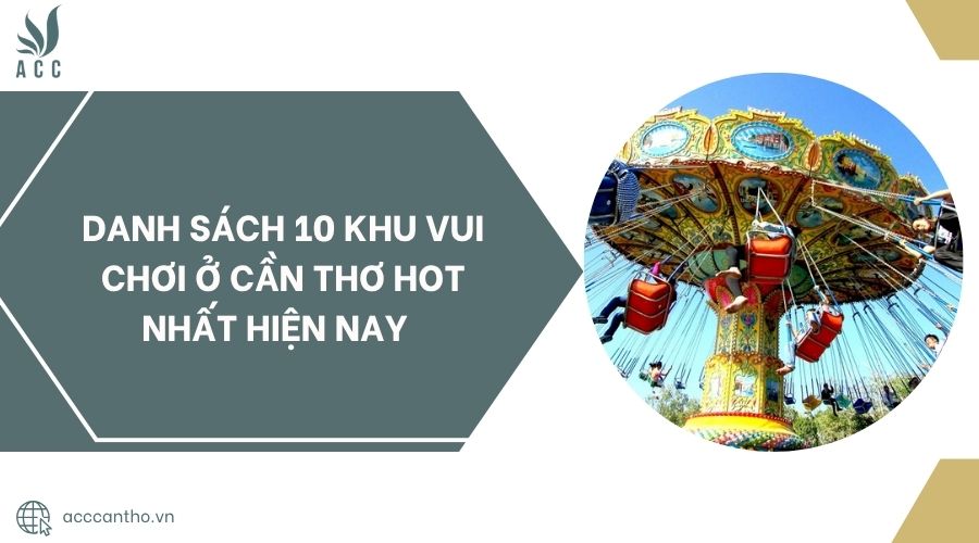 Danh Sách 10 Khu Vui Chơi Ở Cần Thơ hot nhất hiện nay.jpg