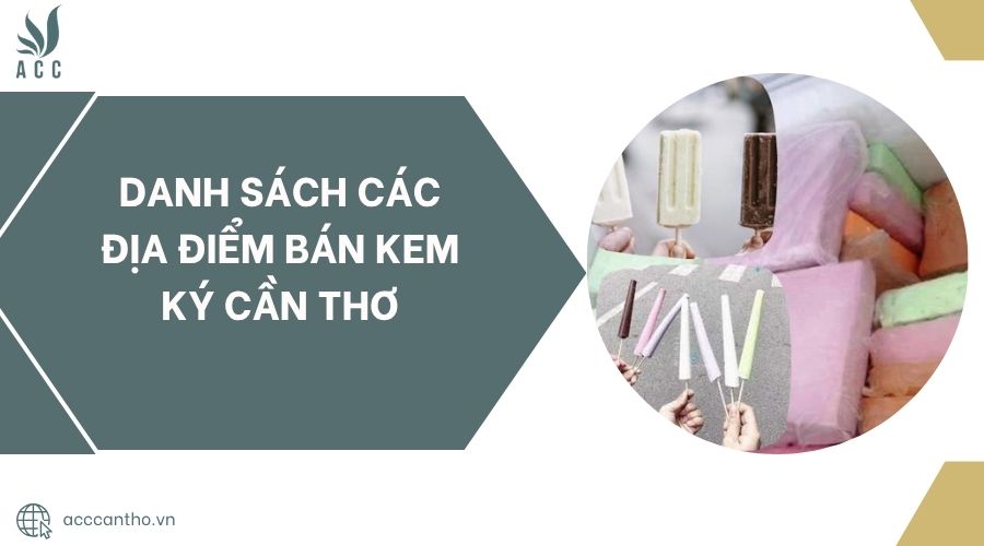 Danh sách các địa điểm bán Kem Ký Cần Thơ.jpg